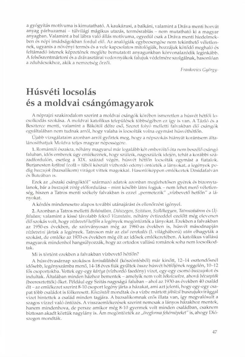 a gyógyítás motívuma is kimutatható. A kaukázusi, a balkáni, valamint a Dráva menti horvát anyag párhuzamai - túlvilági mágikus utazás, termésrablás - nem mutatható ki a magyar anyagban.