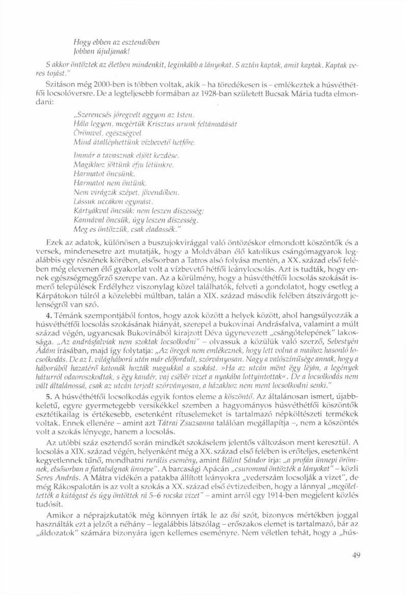 Hogy ebben az esztendőben lobban újuljanak! S akkor öntöztek az életben mindenkit, leginkább a lányokat. S aztán kaptak, amit kaptak. Kaptak peres tojást.