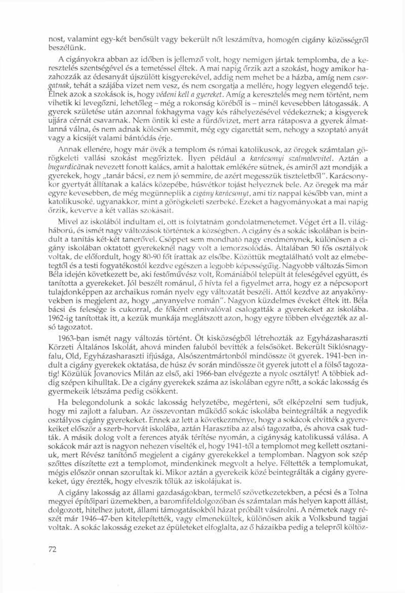 nost, valamint egy-két benősült vagy bekerült nőt leszámítva, homogén cigánv közösségről beszélünk.