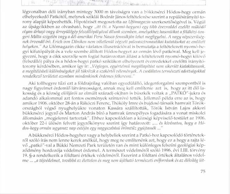 A Hódos-hegy a PATKÓ-val (téli felvétel) légvonalban déli irányban mintegy 3000 m távolságra van a bükkzsérci Hódos-hegy ormán elhelyezkedő Patkótól, melynek sziklái Bodnár János feltételezése
