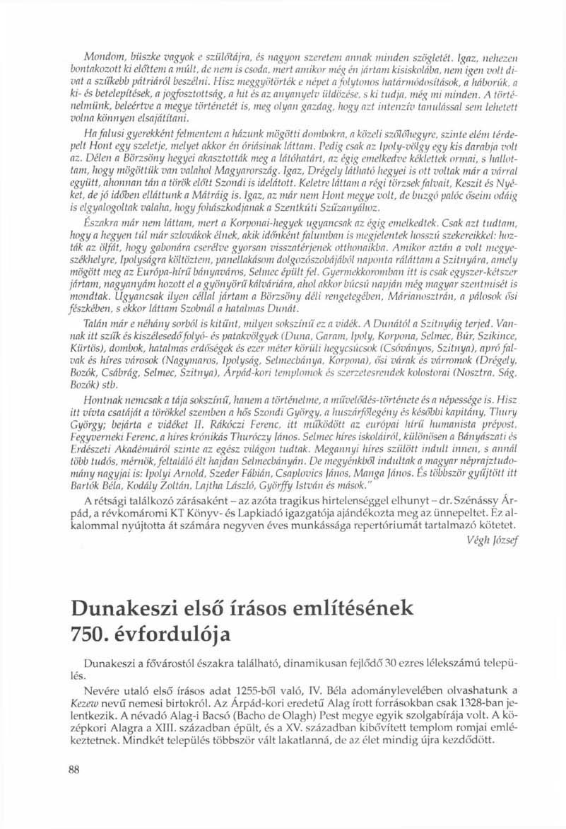 Mondom, büszke vagyok e sziiló'tájra, és nagyon szeretem annak minden szögletét. Igaz, nehezen bontakozott ki előttem a múlt.