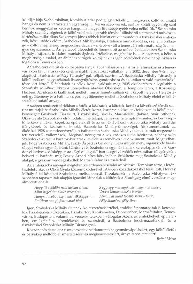 költőjét látja Szabolcskában, Komlós Aladár pedig így értékeli:... mégiscsak költő volt, saját hangú és nem is varázstalan egyéniség.