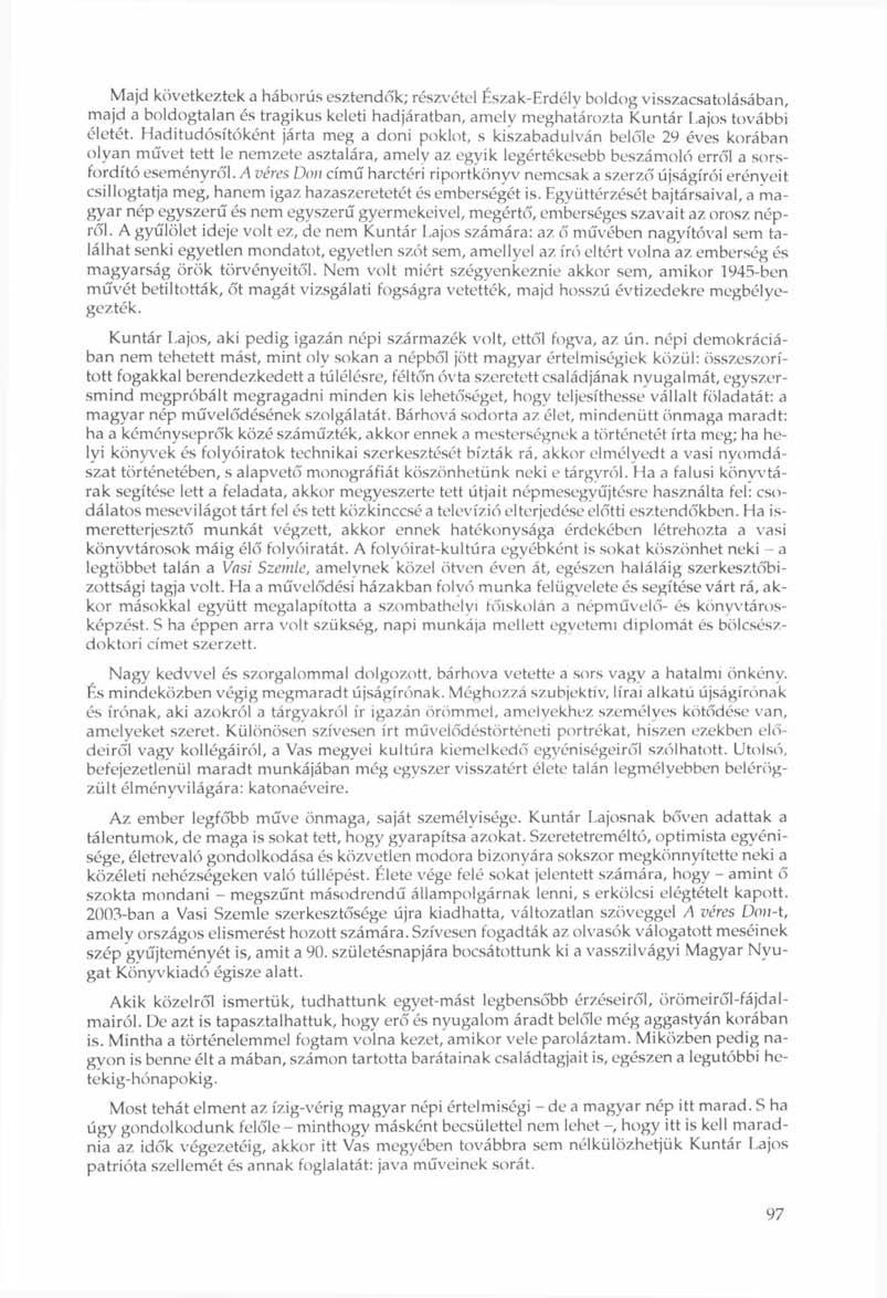 Majd következtek a háborús esztendők; részvétel Észak-Erdély boldog visszacsatolásában, majd a boldogtalan és tragikus keleti hadjáratban, amely meghatározta Kuntár Lajos további életét.
