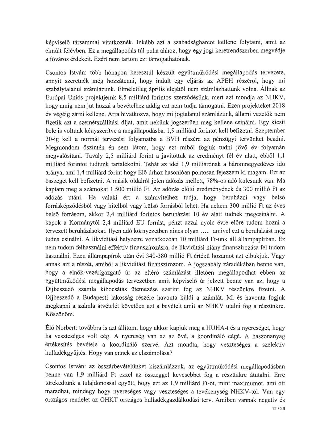 képviselő társammal vitatkoznék. Inkább azt a szabadságharcot kellene folytatni, amit az elmúlt félévben. Ez a megállapodás túl puha ahhoz, hogy egy jogi keretrendszerben megvédje a főváros érdekeit.