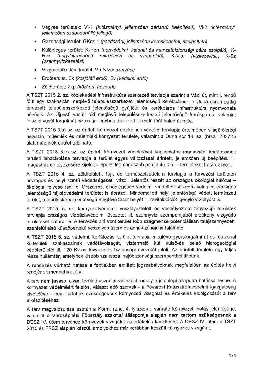 Vegyes területek: Vi-1 (intézményi, jellemzően zértsorú beépítésű), Vi-2 (intézményi, jellemzően szabadoná/16 jellegű) Gazdasági terület GKsz-1 (gazdasági, jellemzően kereskedelmi, szolgáltató)