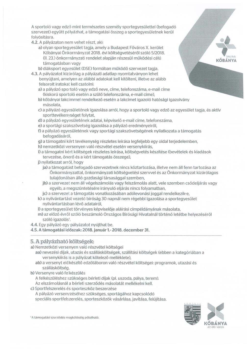 A sportoló vagy edző mint természetes személy sportegyesülettel (befogadó szervezet) együtt pályázhat, a támogatási összeg a sportegyesületnek kerül folyósításra. 4.2.