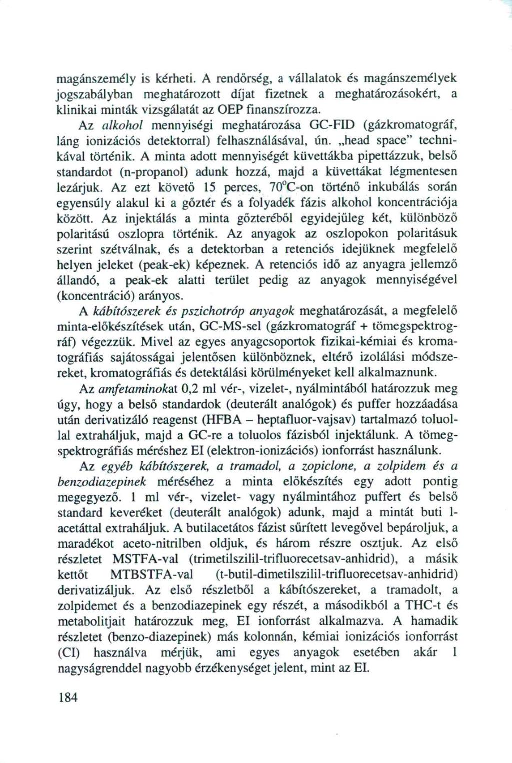 magánszemély is kérheti. A rendőrség, a vállalatok és magánszemélyek jogszabályban meghatározott díjat fizetnek a meghatározásokért, a klinikai minták vizsgálatát az OEP finanszírozza.