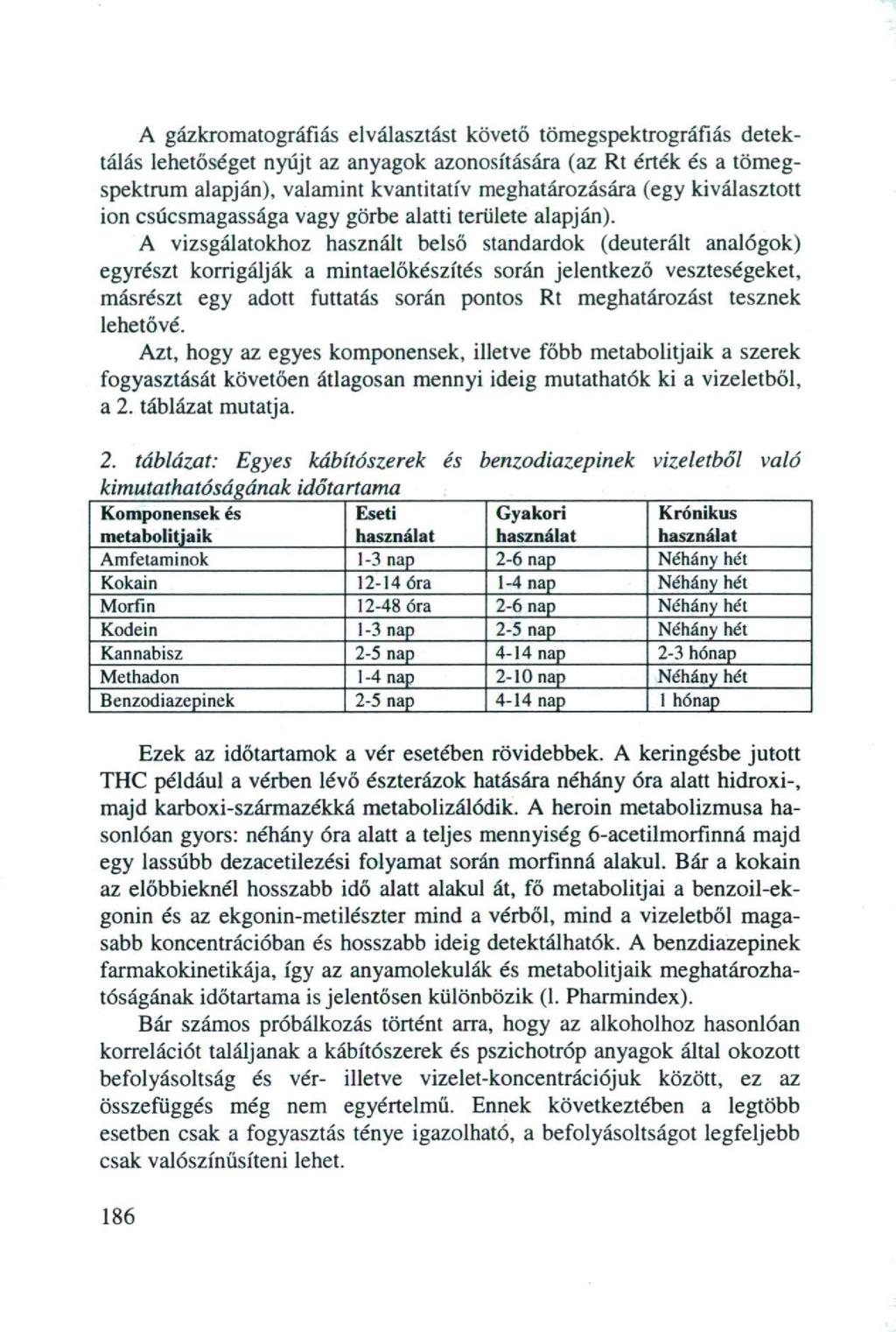 A gázkromatográfiás elválasztást követő tömegspektrográfiás detektálás lehetőséget nyújt az anyagok azonosítására (az Rt érték és a tömegspektrum alapján), valamint kvantitatív meghatározására (egy