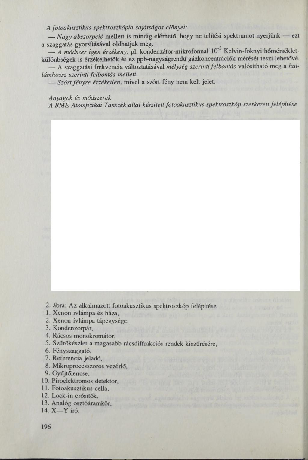 A fotoakusztikus spektroszkópia sajátságos előnyei: Nagy abszorpció mellett is mindig elérhető, hogy ne telítési spektrumot nyerjünk ezt a szaggatás gyorsításával oldhatjuk meg.