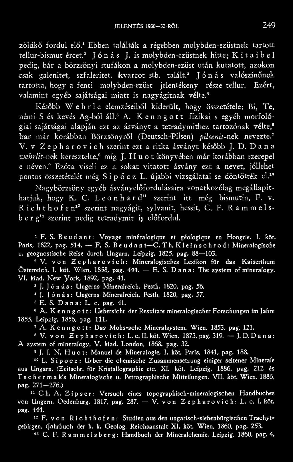 3 Jónás valószínűnek tartotta, hogy a fenti molybden-ezüst jelentékeny része tellur. Ezért, valamint egyéb sajátságai miatt is nagyágitnak vélte.
