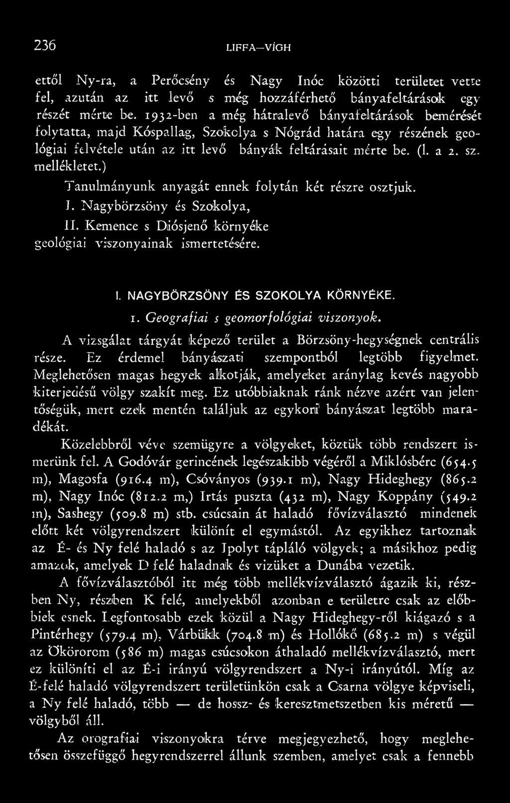 mellékletet.) Tanulmányunk anyagát ennek folytán két részre osztjuk. J. Nagybörzsöny és Szokolya, II. Kemence s Dliósjenő környéke geológiai viszonyainak ismertetésére. I. NAGYBÖRZSÖNY ÉS SZOKOLYA KÖRNYÉKE.