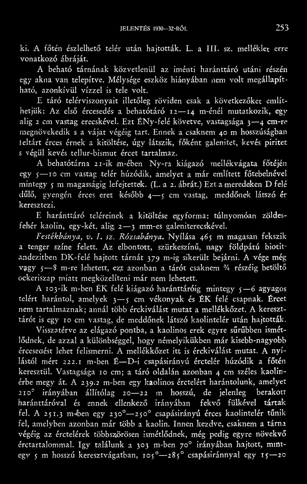 E táró telérviszonyait illetőleg röviden csak a következőket említhetjük: Az első ércesedés a behatótáró 12 14 m-énéi mutatkozik, egy alig 2 cm vastag erecskével.