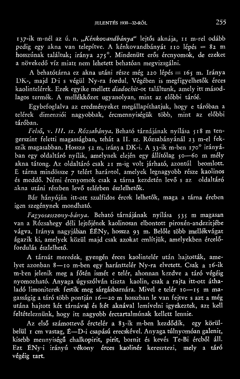Végében is megfigyelhetők érces kaolintelérek. Ezeik egyike mellett diadochit-ot találtunk, amely itt másodlagos termék. A mellékkőzet ugyanolyan, mint az előbbi táróé.