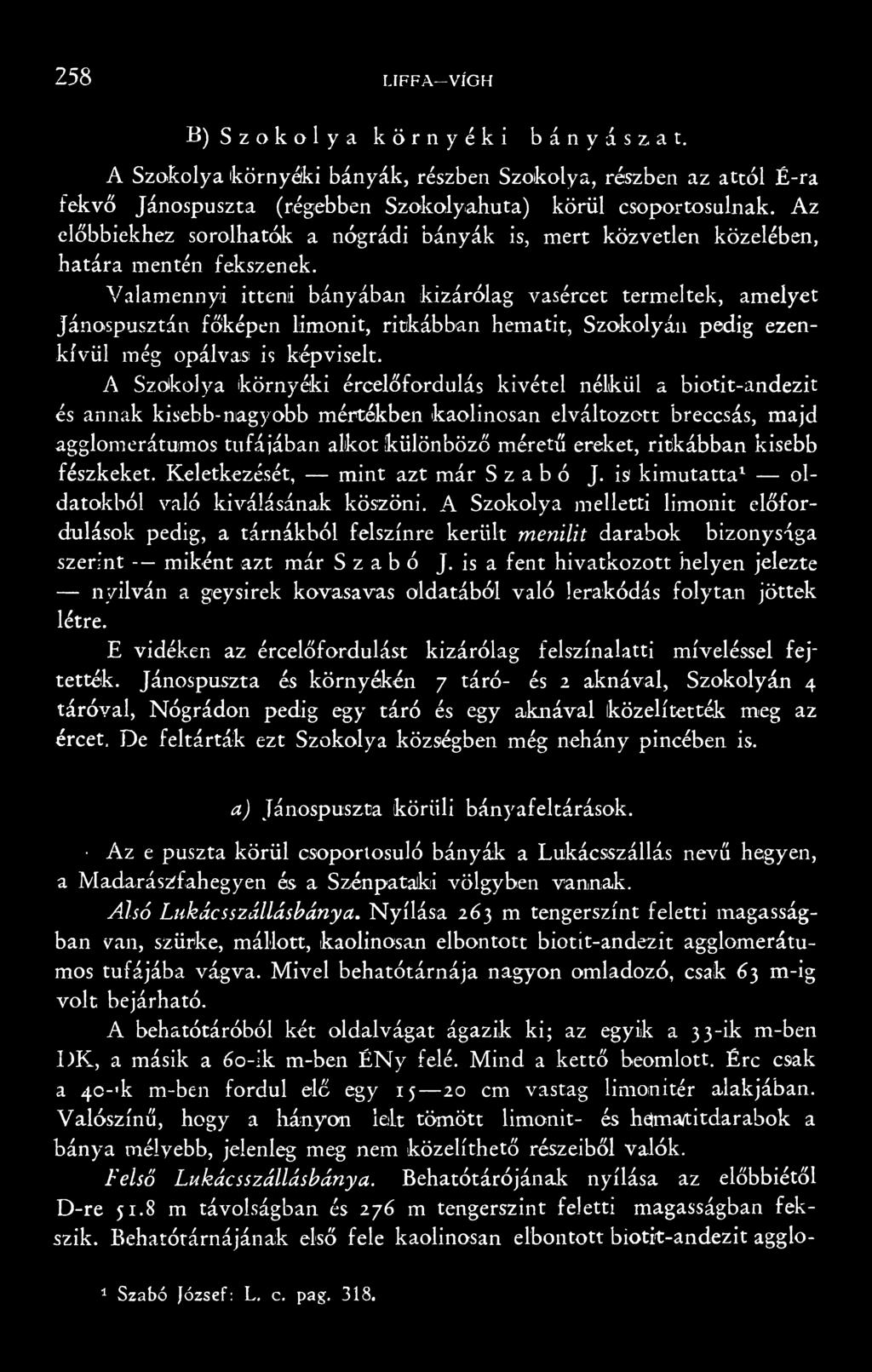 Valamennyi itteni bányában kizárólag vasércet termeltek, amelyet Jánospusztán főképen limonit, ritkábban hematit, Szokolyán pedig ezenkívül még opálvasi is képviselt.