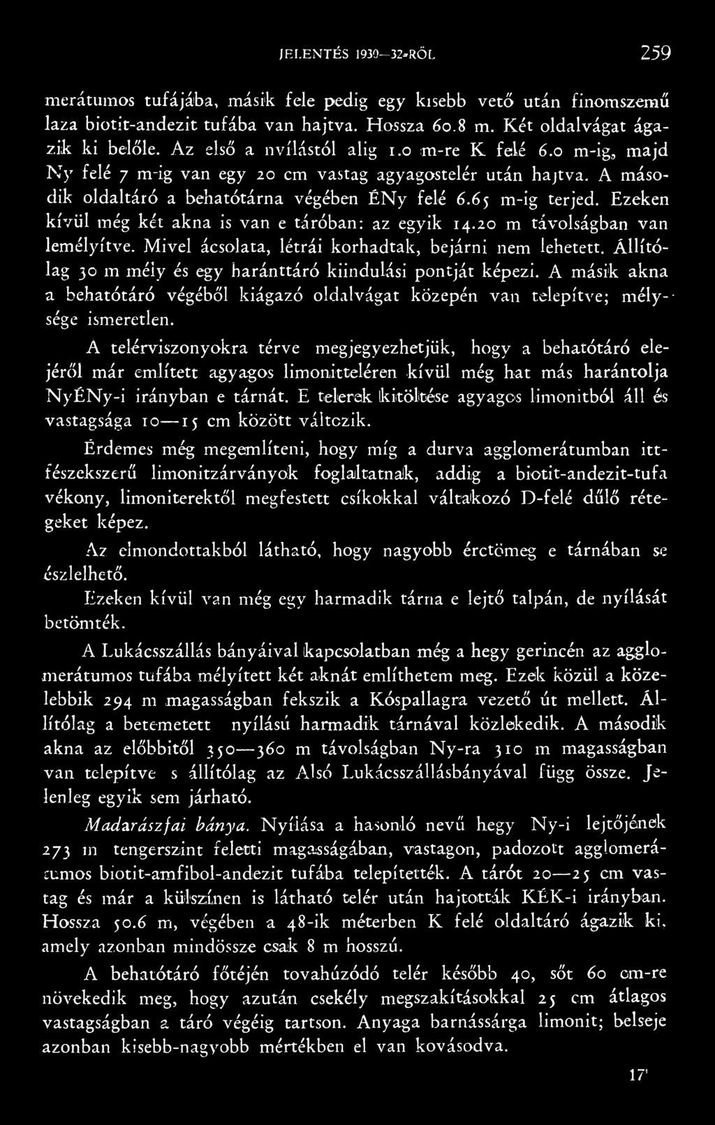 Ezeken kívül még két akna is van e táróban: az egyik 14.20 m távolságban van lemélyítve. Mivel ácsolata, létrái korhadtak, bejárni nem lehetett.