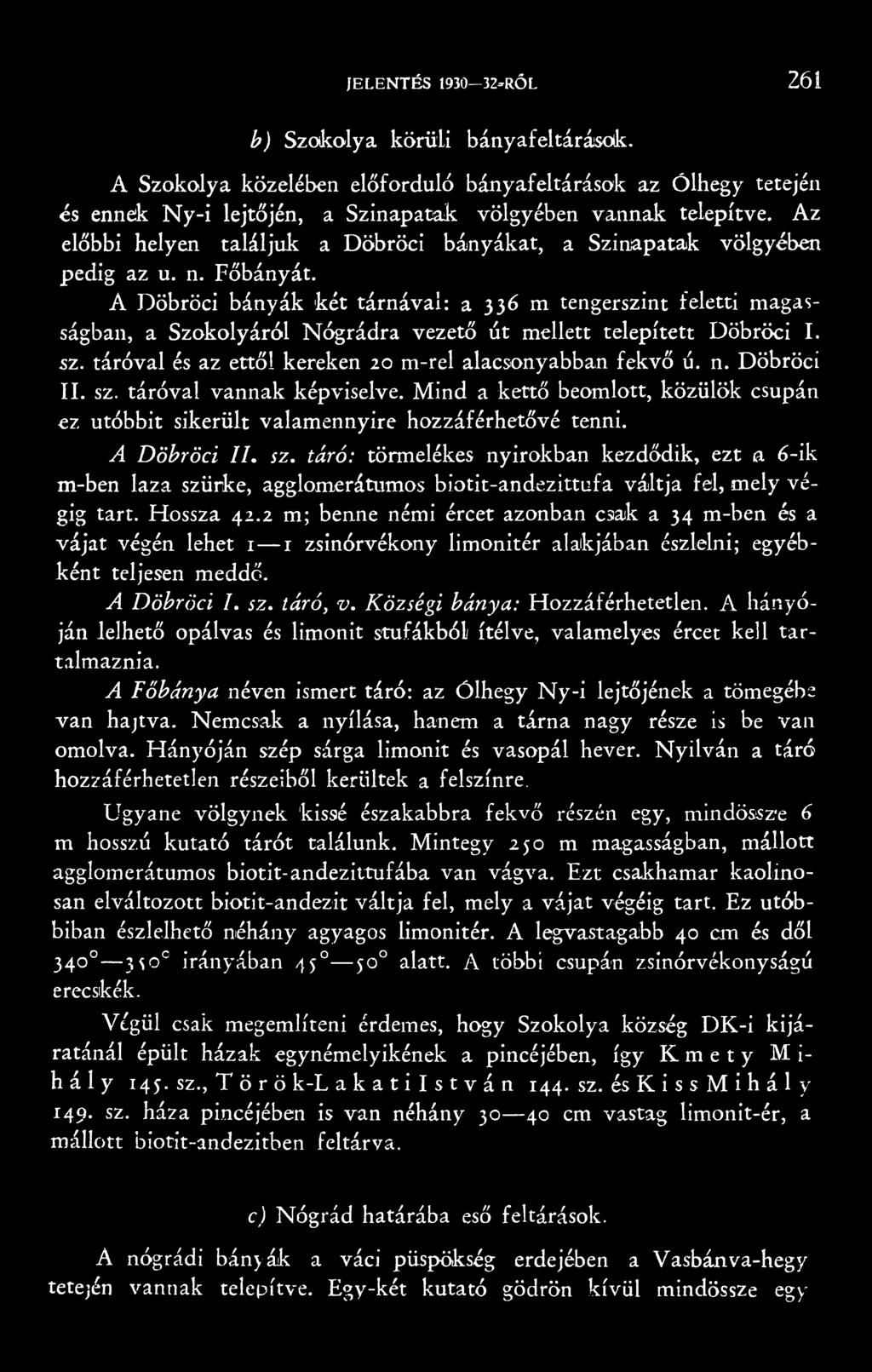 A Döbröci bányák két tárnával: a 336 m tengerszint feletti magasságban, a Szokolyáról Nógrádra vezető út mellett telepített Döbröci I. sz. táróval és az ettől kereken 20 m-rel alacsonyabban fekvő ú.