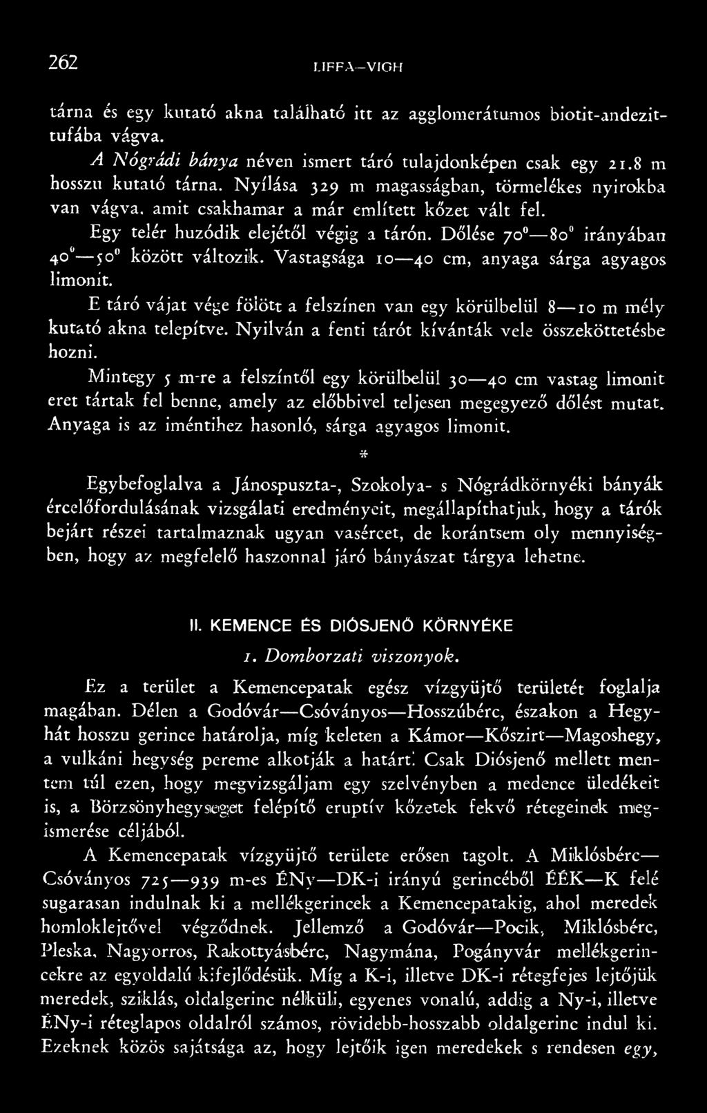 Egybefoglalva a Jánospuszta-, Szokolya- s Nógrádkörnyéki bányák ércelőfordulásának vizsgálati eredményeit, megállapíthatjuk, hogy a tárók bejárt részei tartalmaznak ugyan vasércet, de korántsem oly