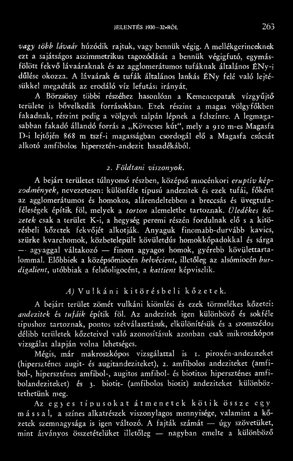 A legmagasabban fakadó állandó forrás a Kövecses kút, mely a 910 m-es Magasfa D-i lejtőjén 868 m tszf-i magasságban csordogál elő a Magasfa csúcsát alkotó amfibolos hipersztén-andezit hasadékából. 2.