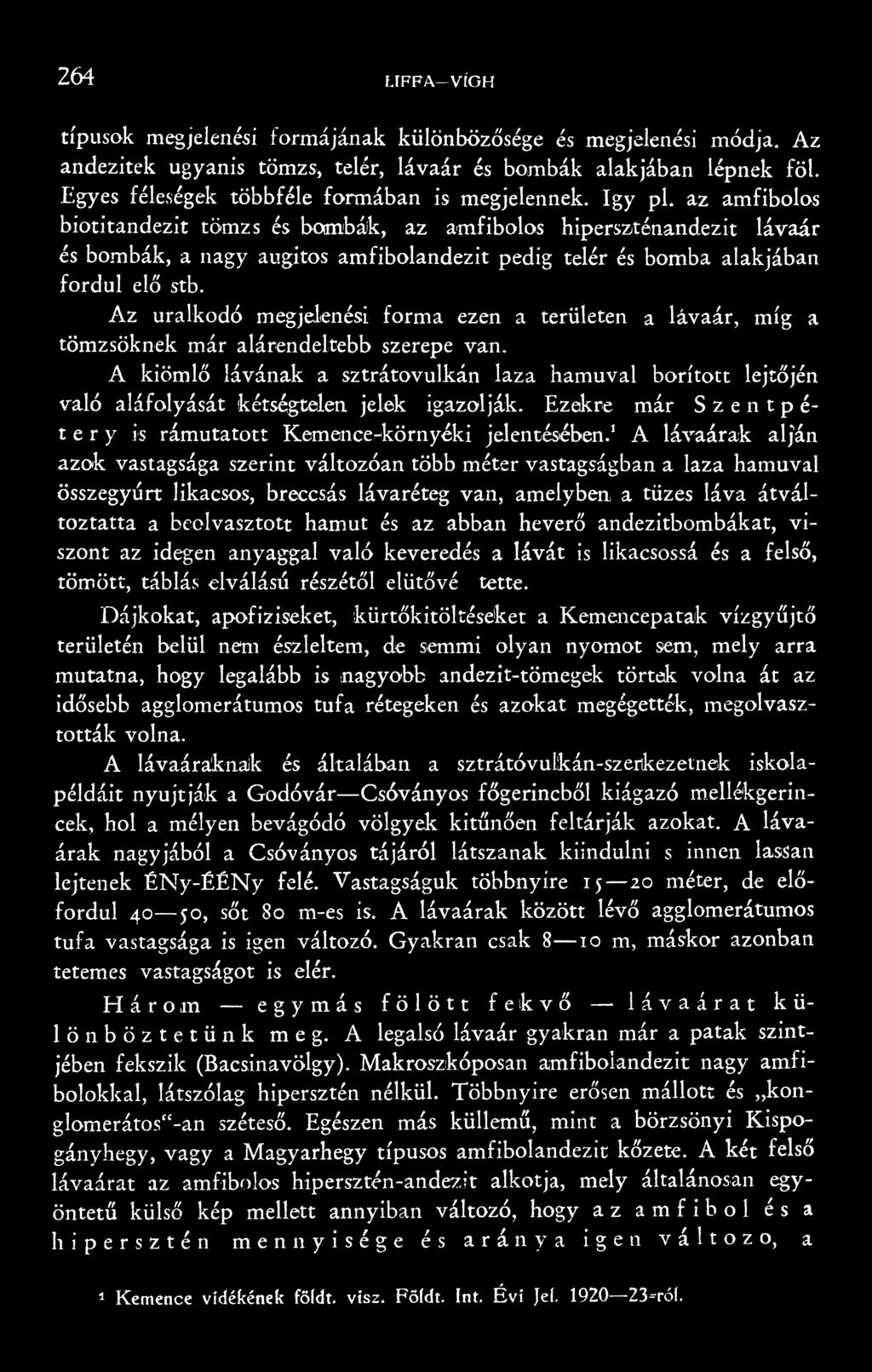 az amfibolos biotitandezit tömzs és bombák, az amfibolos hiperszténandezit lávaár és bombák, a nagy augitos amfibolandezit pedig telér és bomba alakjában fordul elő stb.