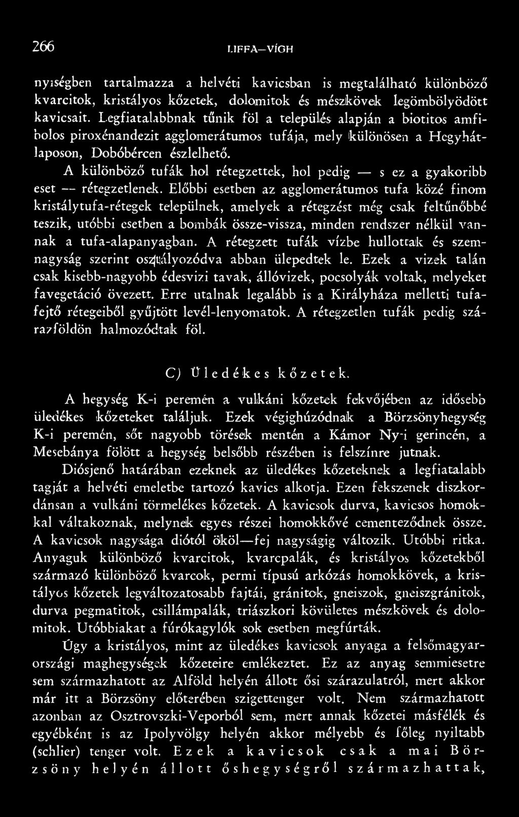 tufa-alapanyagban. A rétegzett tufák vízbe hullottak és szemnagyság szerint os2 t ályozódva abban ülepedtek le.