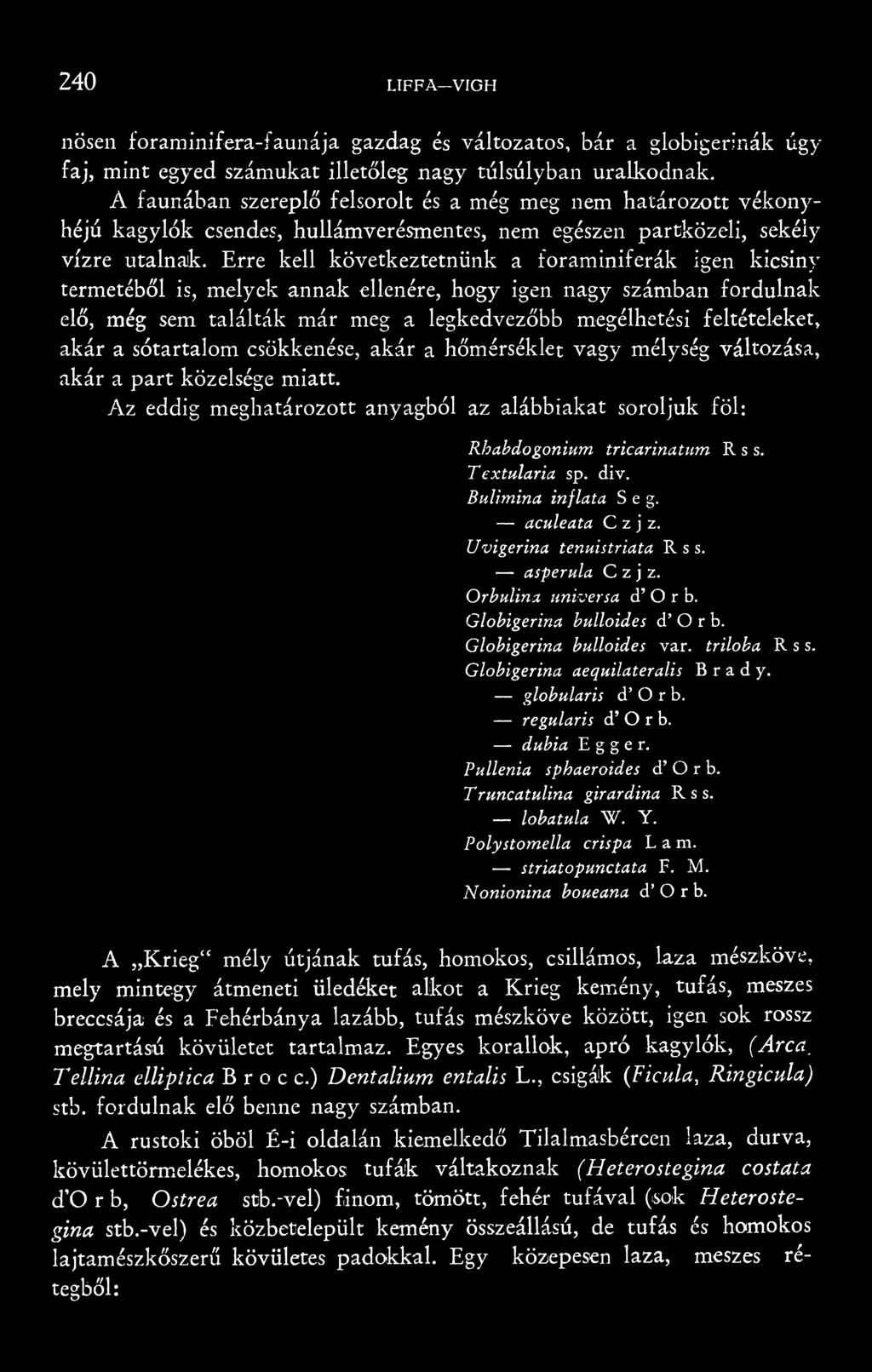 Erre kell következtetnünk a foraminiferák igen kicsiny termetéből is, melyek annak ellenére, hogy igen nagy számban fordulnak elő, még sem találták már meg a legkedvezőbb megélhetési feltételeket,