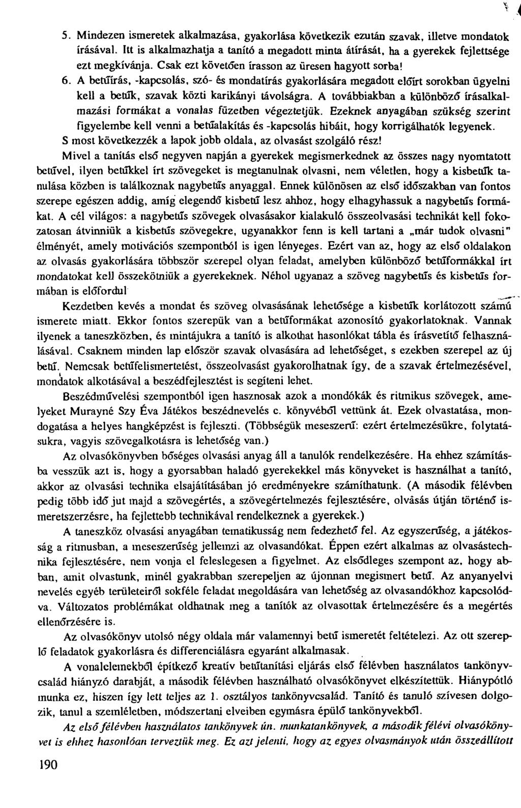 5. Mindezen ismeretek alkalmazása, gyakorlása következik ezután szavak, illetve mondatok írásával. Itt is alkalmazhatja a tanító a megadott minta átírását, ha a gyerekek fejlettsége ezt megkívánja.