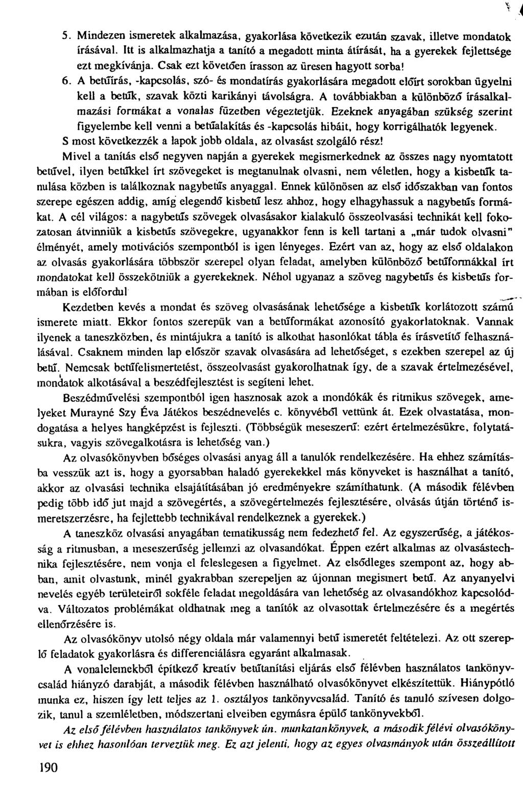 5. Mindezen ismeretek alkalmazása, gyakorlása következik ezután szavak, illetve mondatok írásával. Itt is alkalmazhatja a tanító a megadott minta átírását, ha a gyerekek fejlettsége ezt megkívánja.