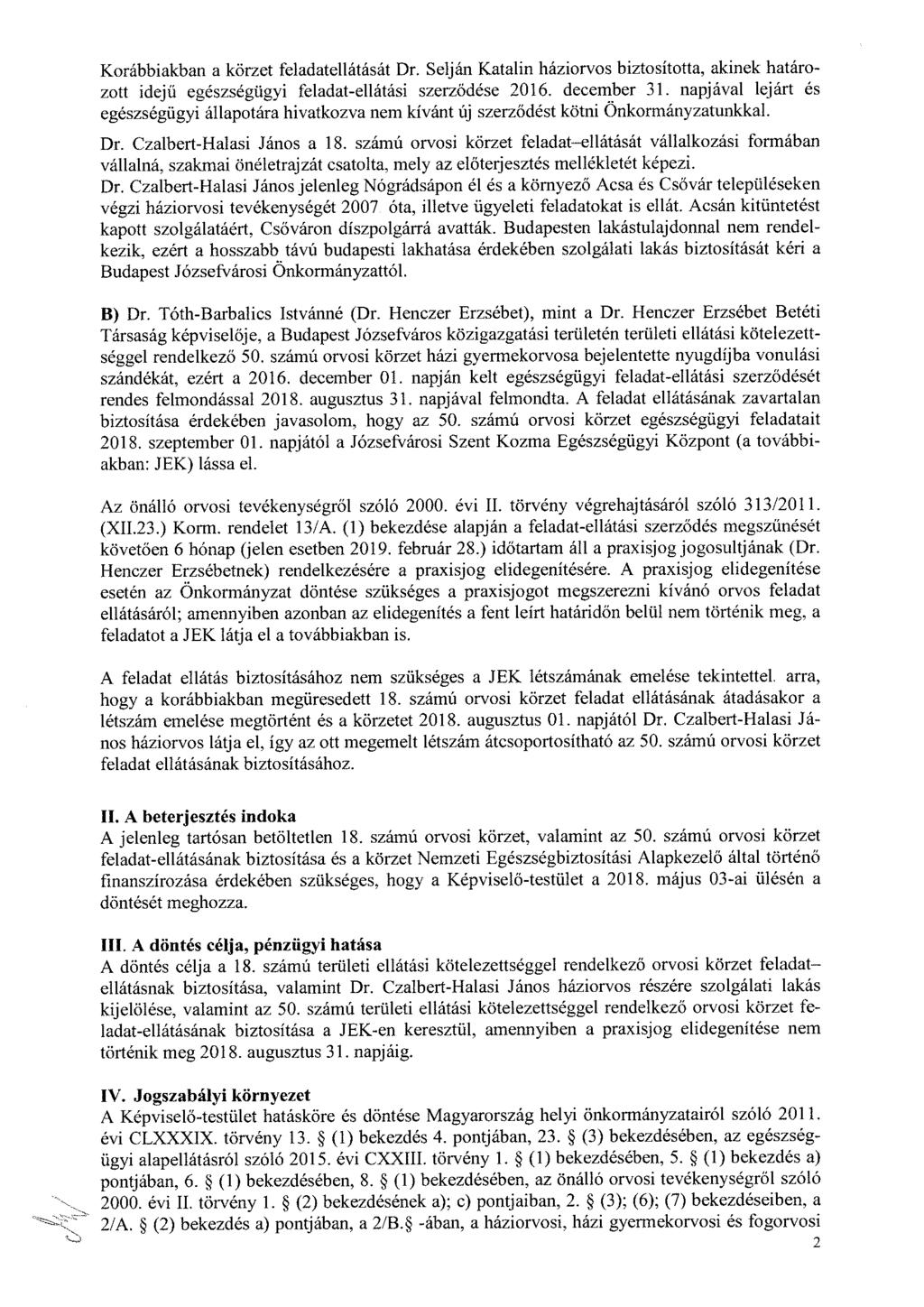 Korábbiakban a körzet feladatellátását Dr. Selján Katalin háziorvos biztosította, akinek határozott idejű egészségügyi feladat-ellátási szerződése 2016. december 31.