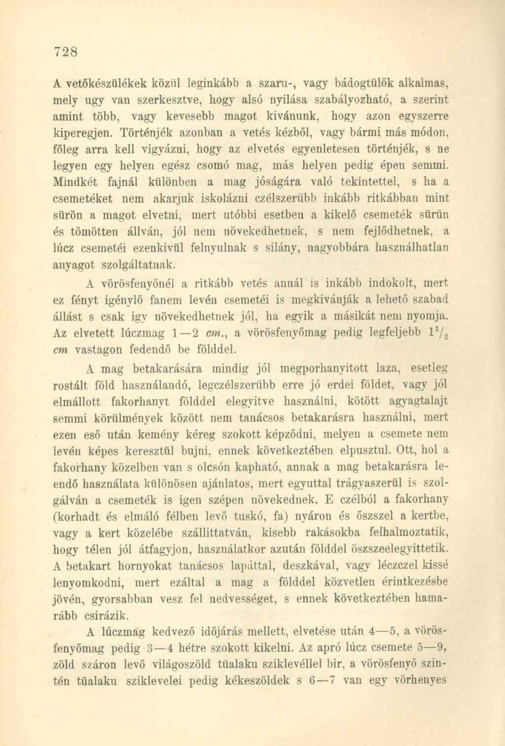 A vetőkészülékek közül leginkább a szaru-, vagy bádogtülők alkalmas, mely ugy van szerkesztve, hogy alsó nyilasa szabályozható, a szerint amint több, vagy kevesebb magot kívánunk, hogy azon egyszerre
