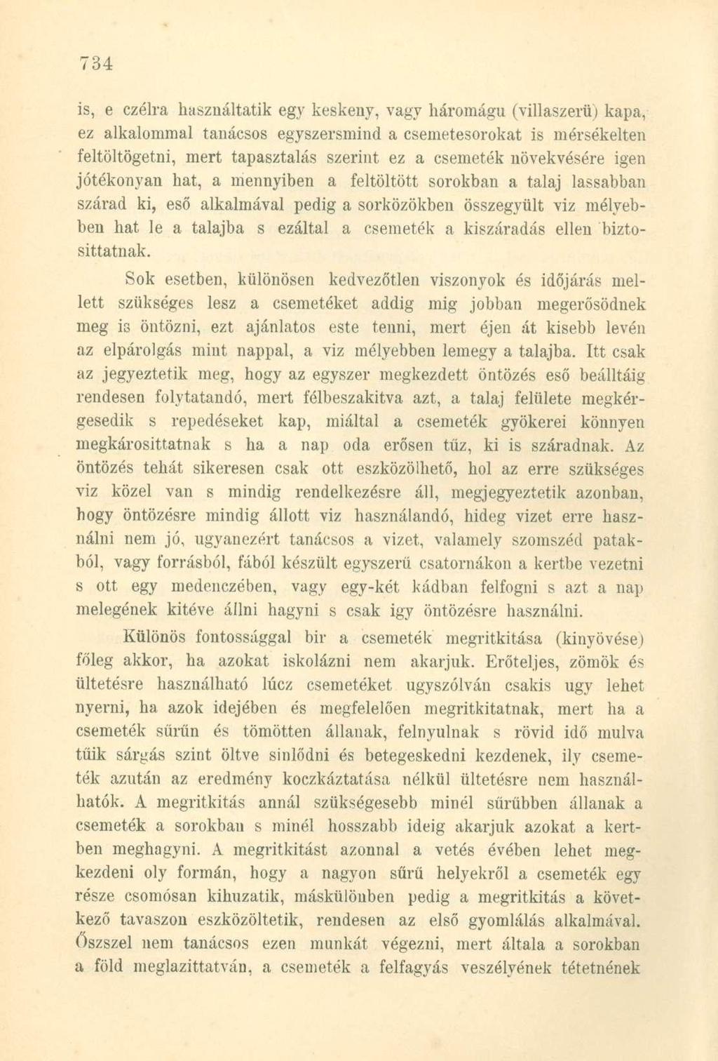 is, e czélra használtatik egy keskeny, vagy háromágú (villaszerű) kapa, ez alkalommal tanácsos egyszersmind a csemetesorokat is mérsékelten feltöltögetni, mert tapasztalás szerint ez a csemeték