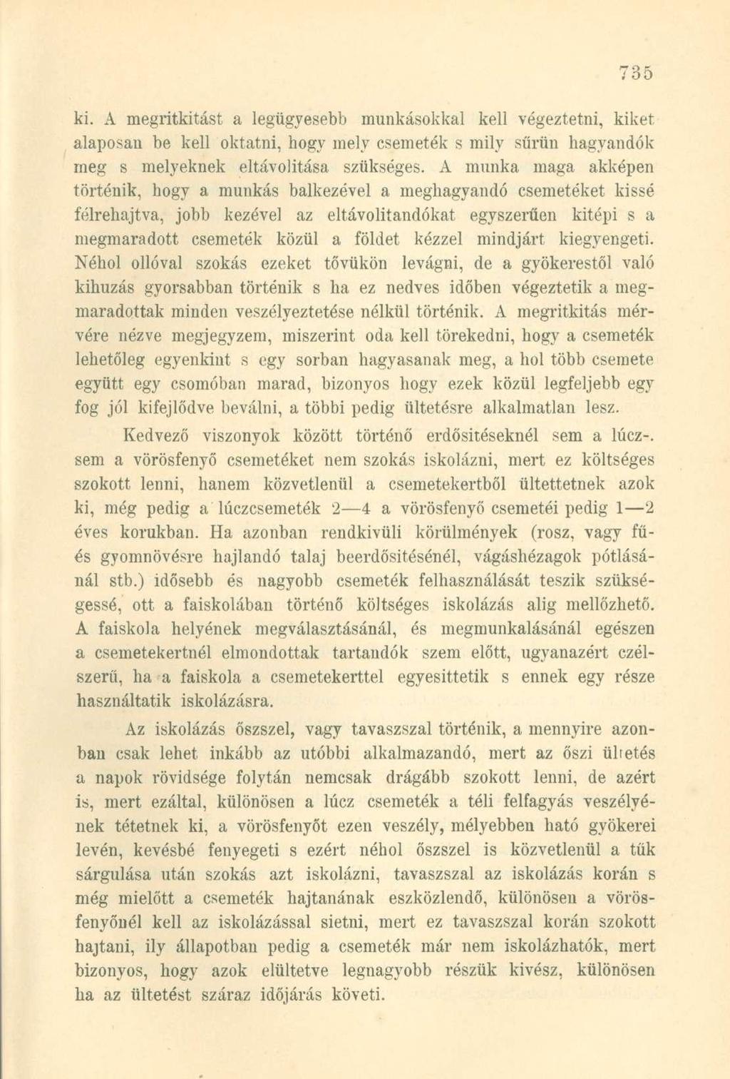 ki. A megritkitást a legügyesebb munkásokkal kell végeztetni, kiket alaposan be kell oktatni, hogy mely csemeték s mily sűrűn hagyandók meg s melyeknek eltávolítása szükséges.