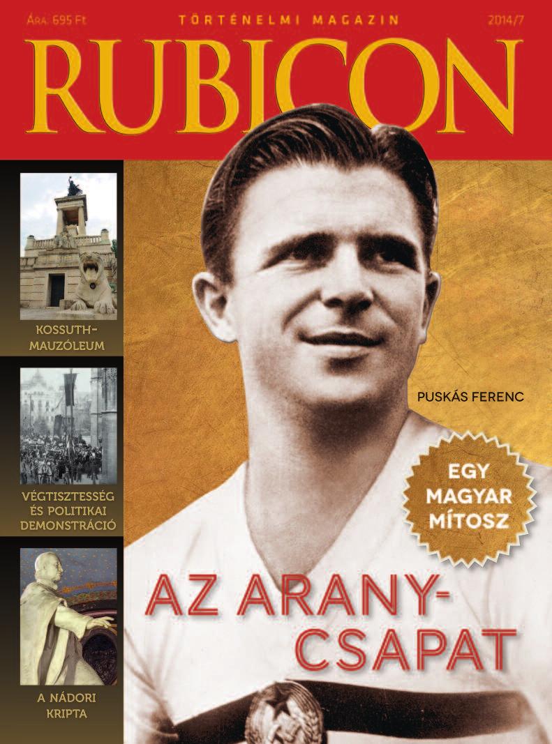 ÚJRA KAPHATÓ! Rubicon 2014/7. A MAGYAR FUTBALL NAGY KORSZAKAI TARTALOM Sza bó La jos Az el ső lab da rú gó-vi lág baj nok sá gok Kő András A ha ta lom ár nyé ká ban.