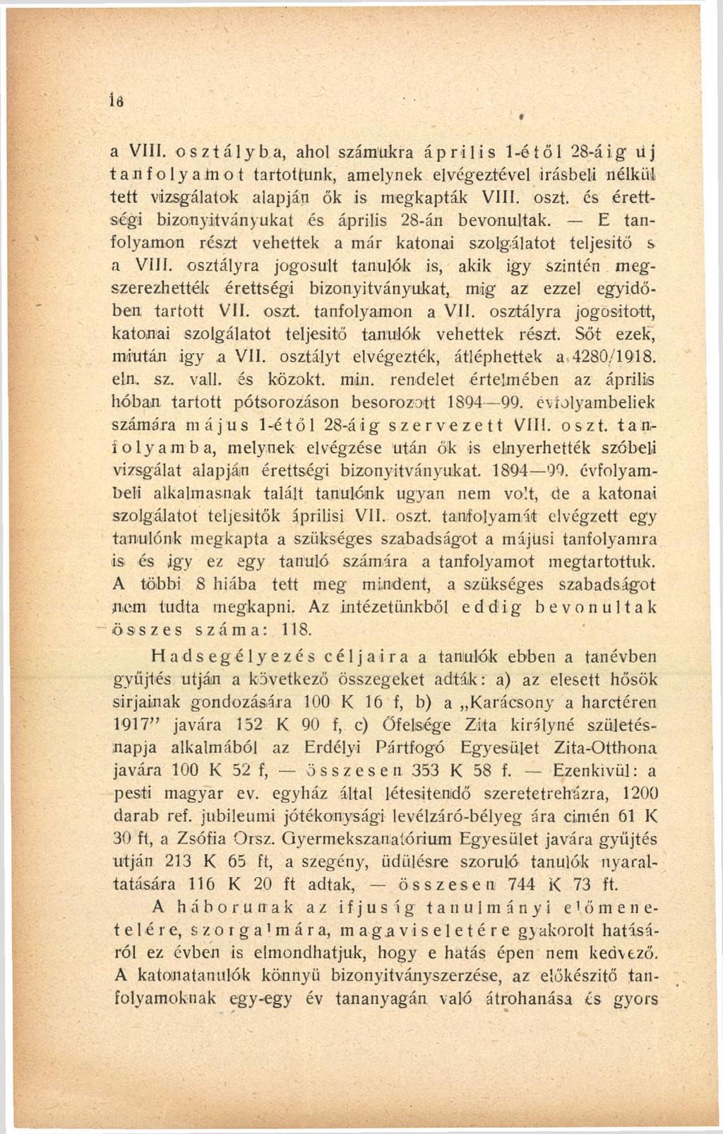 id a VIII. osztályba, ahol számukra április lsétől 28-áig üj tanfolyamot tartottunk, amelynek elvégeztével Írásbeli nélkül tett vizsgálatok alapján ők is megkapták VIII. oszt. és érettségi bizonyítványukat és április 28-án bevonultak.