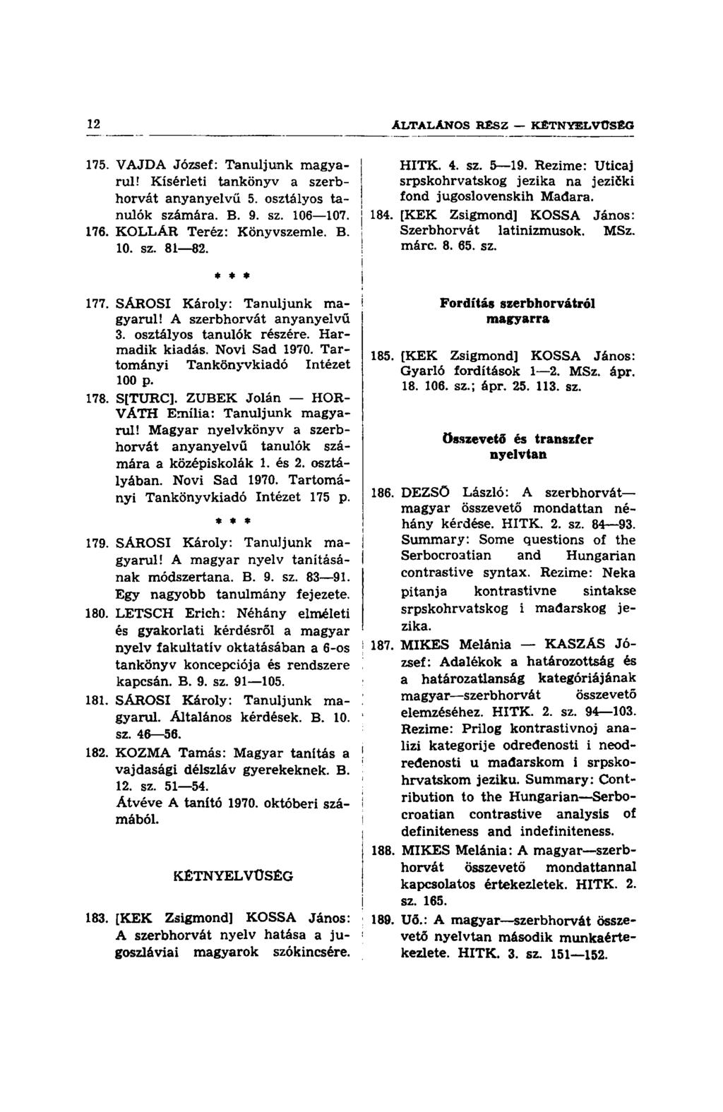 175. VAJDA József: Tanuljunk magyarul! Kísérleti tankönyv a szerbhorvát anyanyelvű 5. osztályos tanulók számára. B. 9. sz. 106 107. 176. KOLLÁR Teréz: Könyvszemle. B. 10. sz. 81 82. 177.