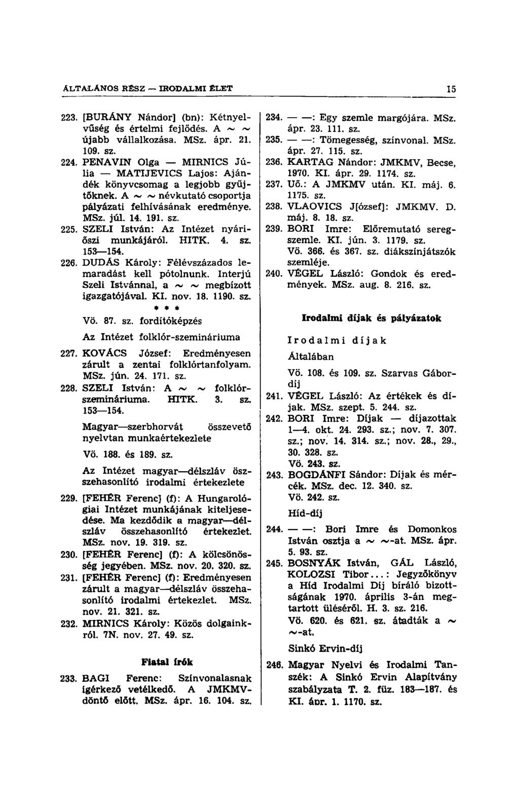 223. [BURÁNY Nándor] (bn): Kétnyelvűség és értelmi fejlődés. A ~ ~ újabb vállalkozása. MSz. ápr. 21. 109. sz. 224.