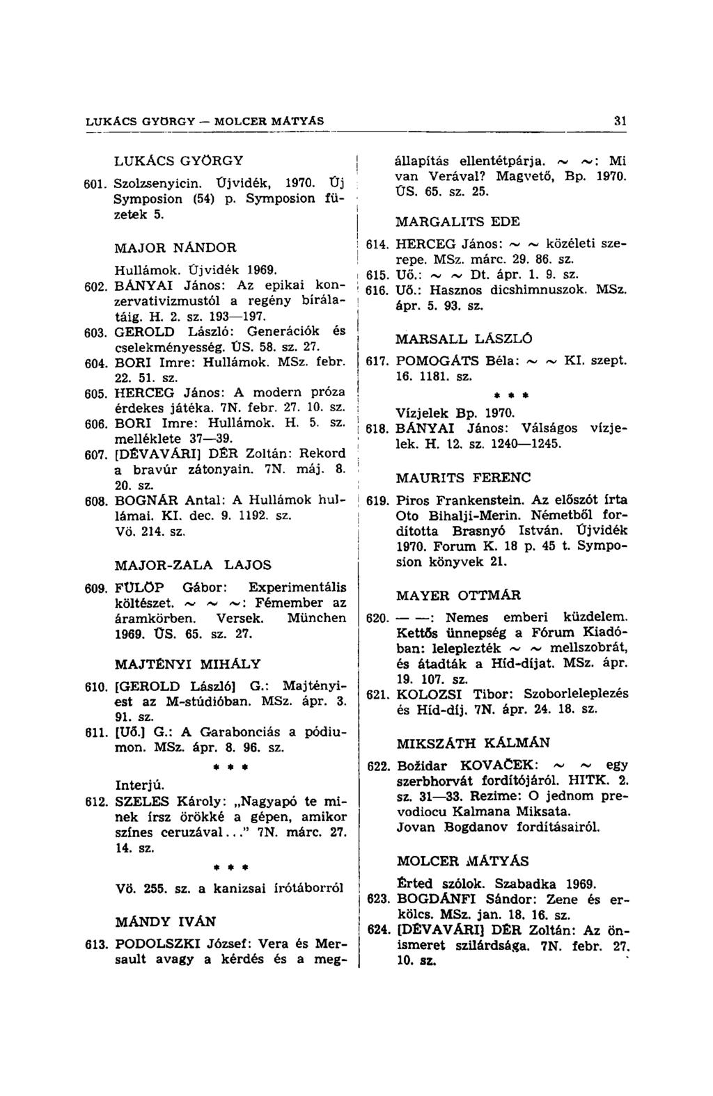 LUKÁCS GYÖRGY 601. Szolzsenyicin. Újvidék, 1970. Üj Symposion (54) p. Symposion füzetek 5. MAJOR NÁNDOR Hullámok. Üj vidék 1969. 602. BÁNYAI János: Az epikai konzervativizmustól a regény bírálatáig.