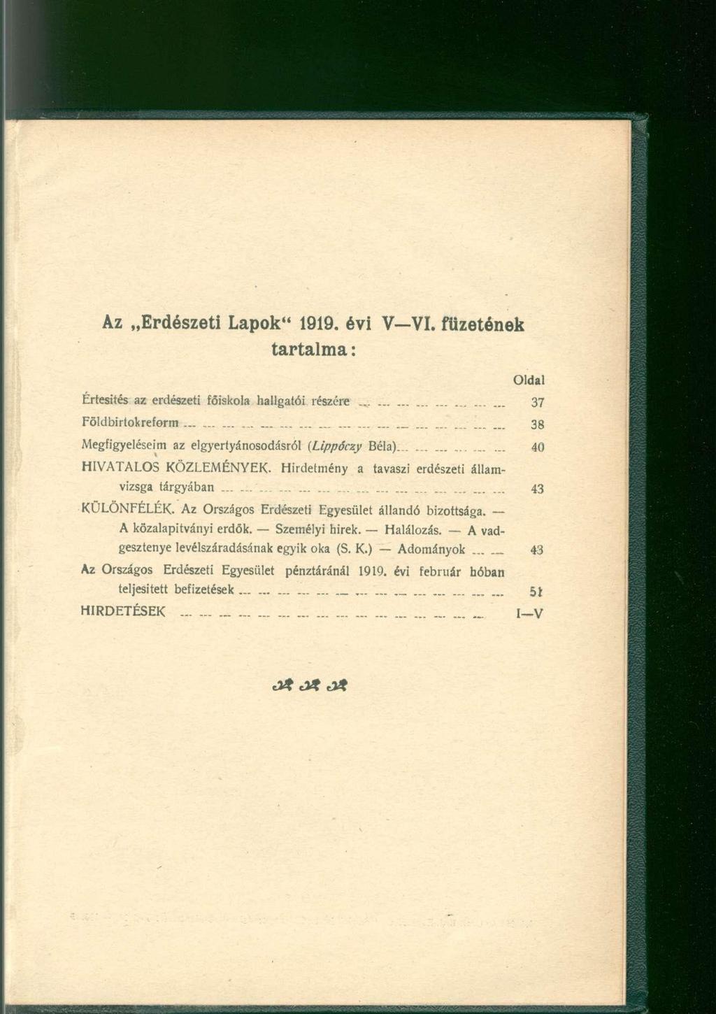 Az Erdészeti Lapok" 1919. évi V VI. füzetének tartalma: Oldal Értesités az erdészeti főiskola hallgatói részére 37 Földbirtokreform... 38 Megfigyeléseim az elgyertyánosodásról (Lippóczy Béla)._.