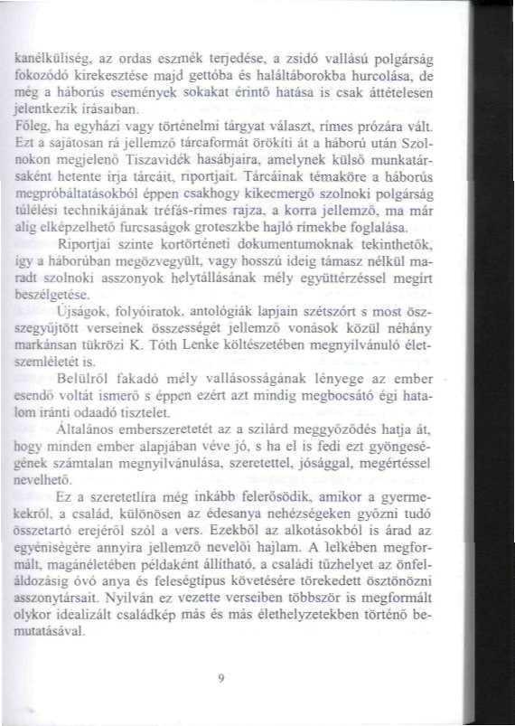 kanélküliség, az ordas eszmék lefedése a zsidó vatfású polgárság fokozódó kirekesztése majd gettóba és hal ál táborokba hurcolása, de meg a háborús események sokakat érintő hálása is csak áttételesen