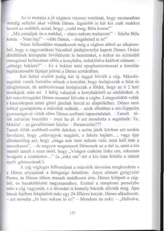 Az is mutatja a jó cégtársi viszony romlását, hogy mostanában mindig s-cfifjm akar vdünk Dénes. Icgulőbb is kél kis 7sék makkot hozott az erdőből, azzal, hogy: vedd meg. Béla koma?".