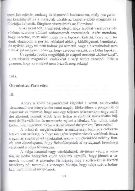 szem kékcsfehér, omíatag és kisméretű kockacukrot, mely margarinnal készülhetett és a mazsolák inkább az IzabeHa-szulö magjának az illúzióját keltették. Sürgősen visszatérünk az állomásra!