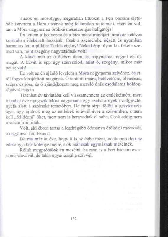 Tudok én mosolygó, megíiatlan titkokat a Feri bácsim életéből: ismerem a Daru utcának még feltáratlan rejtelmeit, mert én voltam a Móra-nagymama örökké meseszomjas hallgatója!