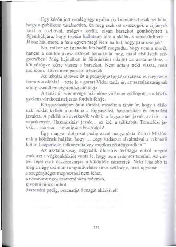 Egy későn jön vendég egy nyalka kis katonatiszt csak azt lárta, hogy a publikum türelmetlen, én meg csak ort szuszogok a cigányok közi a csellóval, mögém kerülj, olyan barackot gömbölyített a