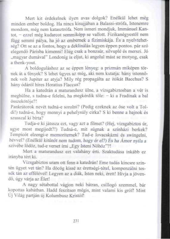 Meri kit érdekelnek ilyen avas dolgok? Enélkül tehet még minden ember boldog. Ha nincs kisujjában a Balassi-sírófa, Istenemre mondom, még nem katasztrófa.