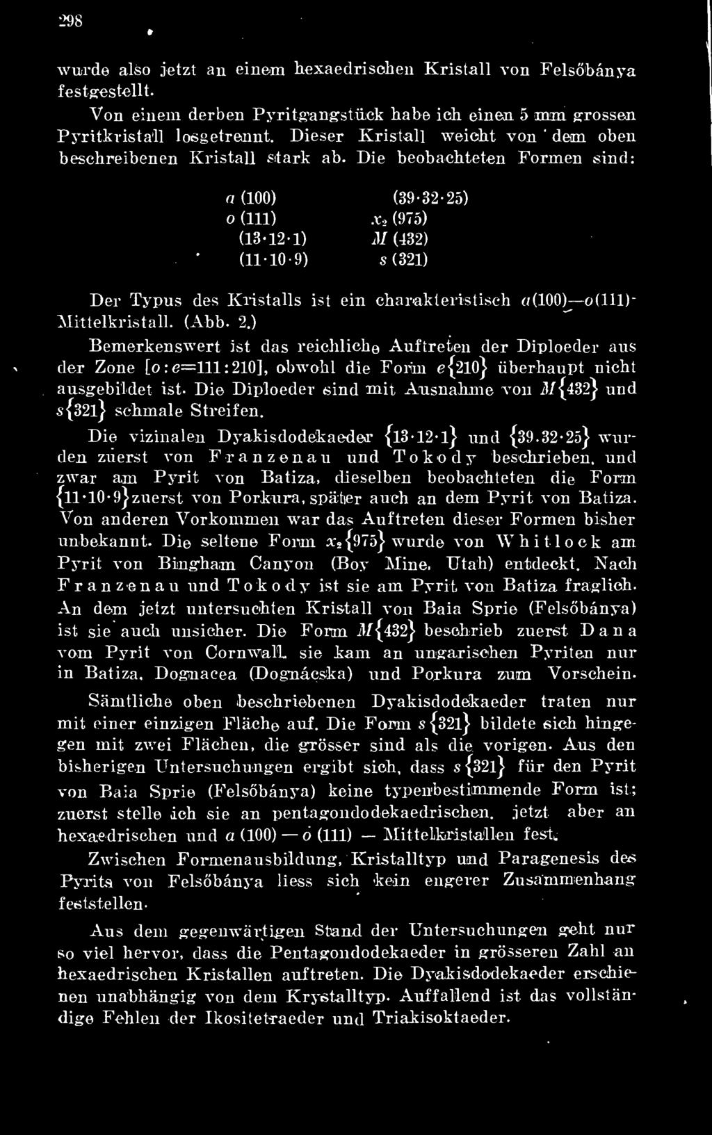 Die beobachteten Formen sind: a (100) (39-32-25) o (111) Xo (975) (13-12-1) M (432) * (11-10-9) s (321) Dér Typus des Kristalls ist ein eha nak tei'iistisch a(100) o(lll) Mittelkristall. (Abb. 2.