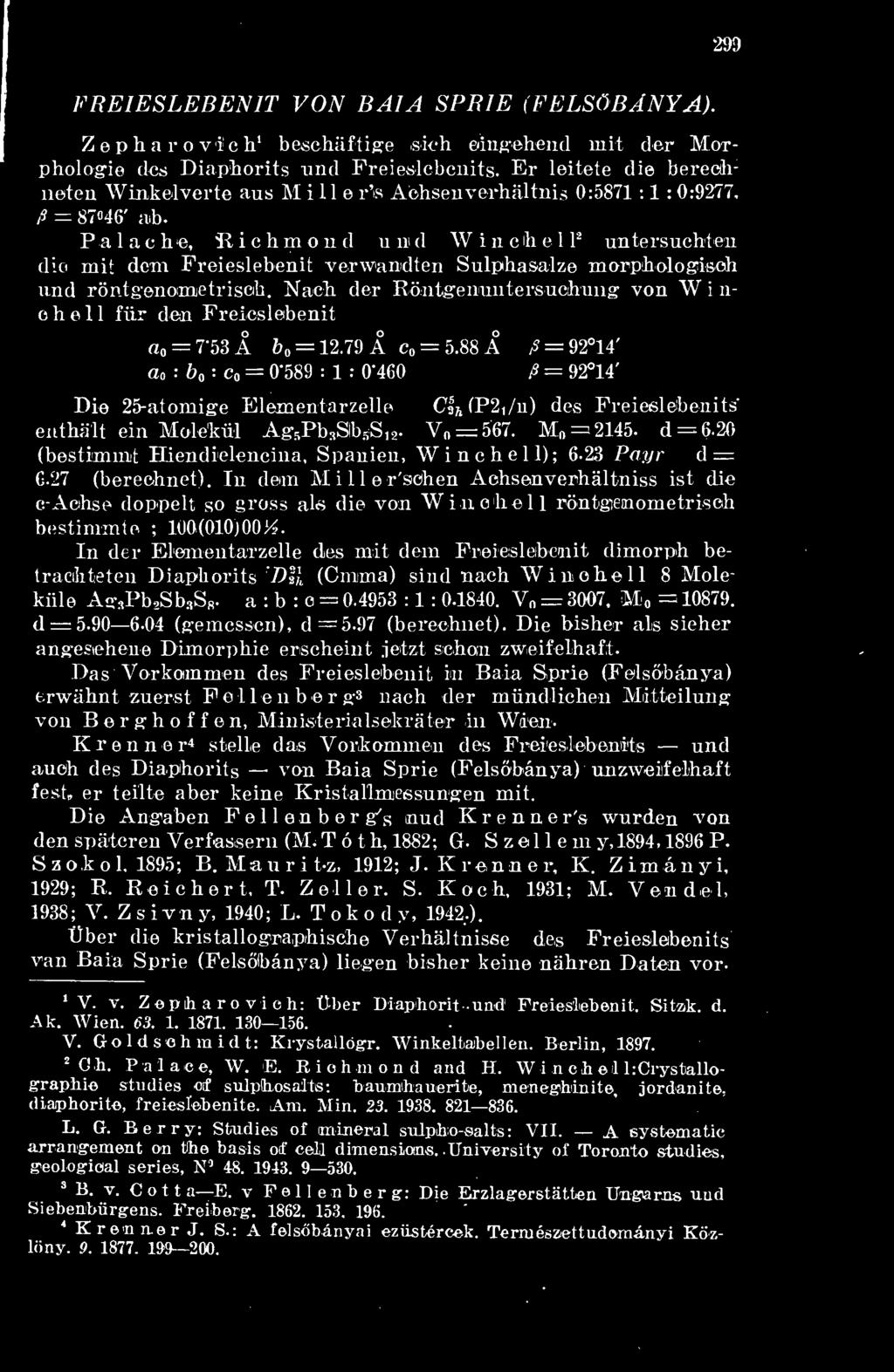 2 Palache, Richmond u nul W i n c h e 1 untersuchten dió mit dem Freieslebenit verwandten Sulphasalze morphologisoh und röntgenometrisob.