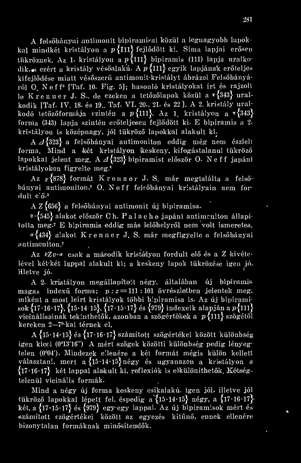 Neff 3 [Taf. 10. Fig. 5]; hasonló kristályokat írt és rajzolt le Krenner J. S-, de ezeken a tetzlapok közül a *{343} uralkodik [Taf. IV. 18. és 19.. Taf. VI. 20.. 21. és 22.]. A 2.