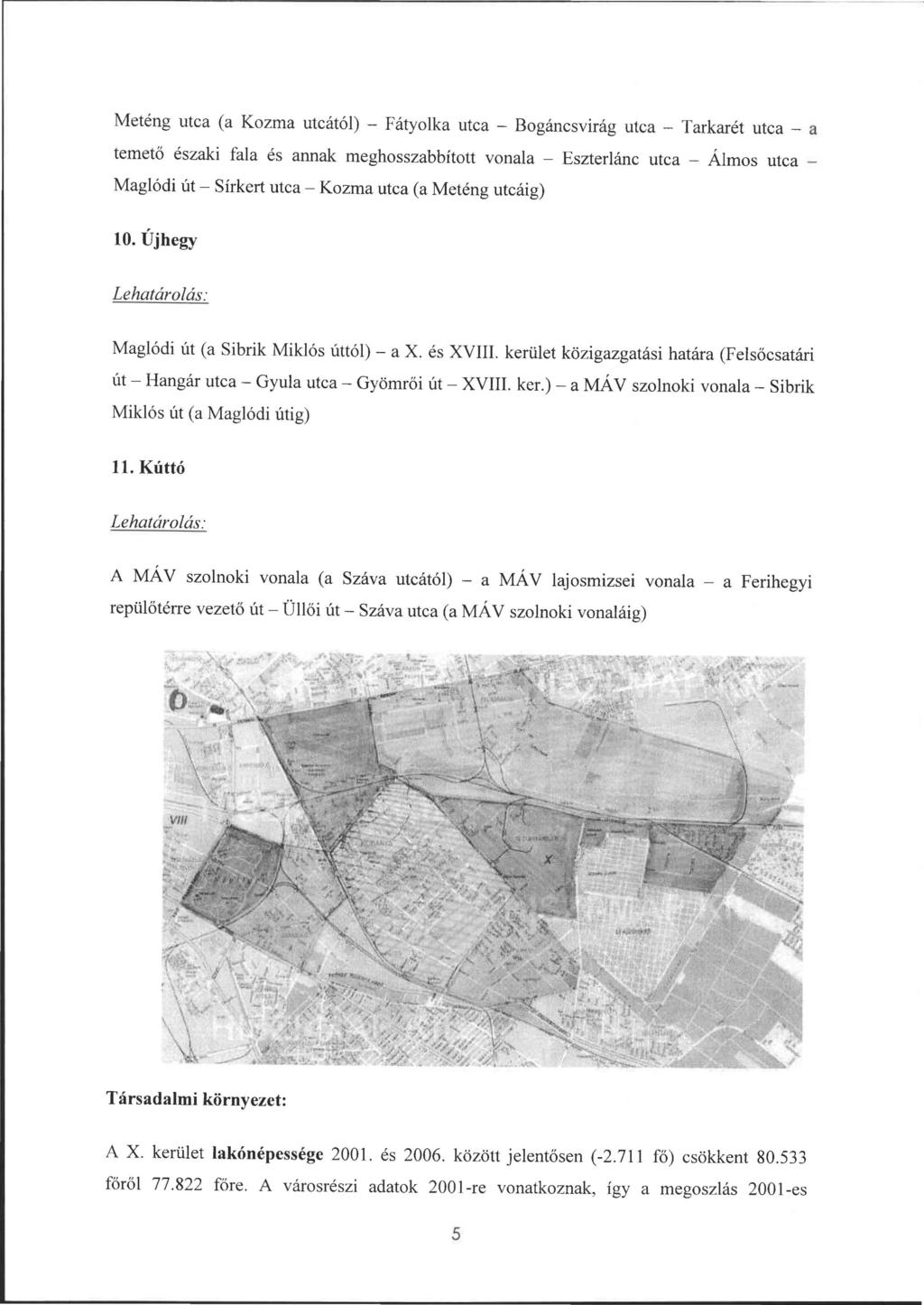 Meténg utca (a Kozma utcátó) - Fátyoka utca - Bogáncsvirág utca - Tarkarét utca - a temető északi faa és annak meghosszabbított vonaa - Eszteránc utca - Ámos utca - Magódi út- Sírkert utca - Kozma