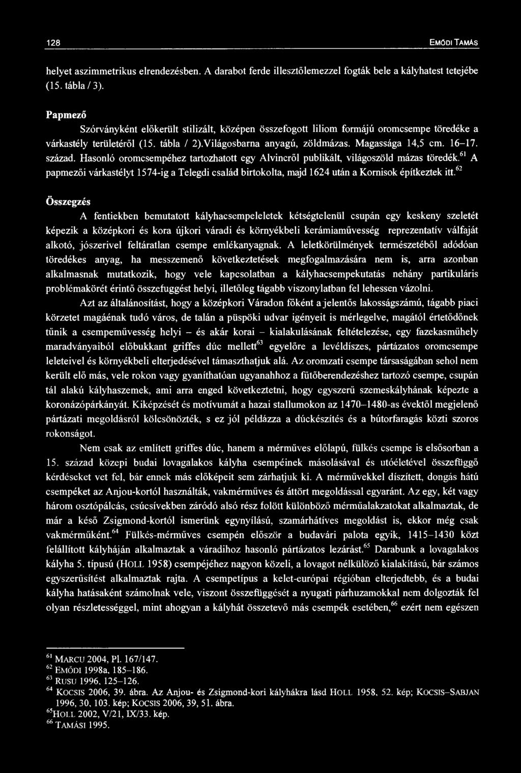 128 ŐDI TAÁS helyet aszimmetrikus elrendezésben. A darabot ferde illesztőlemezzel fogták bele a kályhatest tetejébe (15. tábla/3).