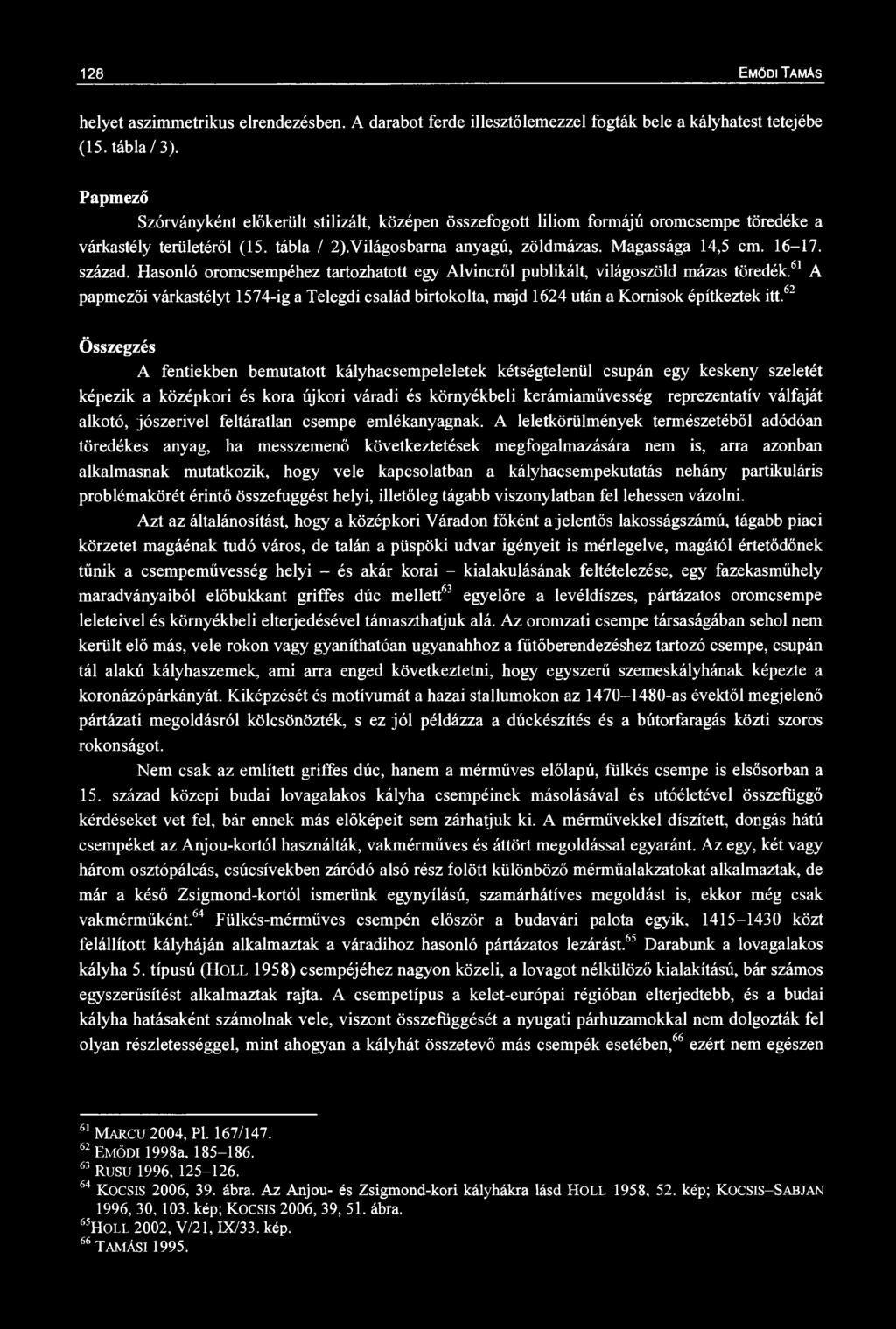 128 ŐDI TAÁS helyet aszimmetrikus elrendezésben. A darabot ferde illesztőlemezzel fogták bele a kályhatest tetejébe (15. tábla/3).