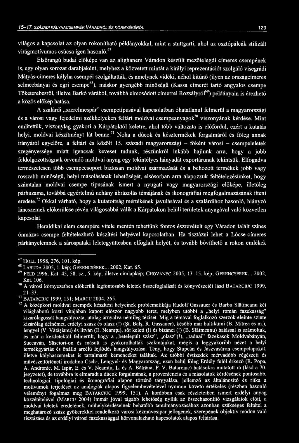 átyás-címeres kályha csempéi szolgáltatták, és amelynek vidéki, néhol kitűnő (ilyen az országcímeres Selmecbányái és egri csempe 68 ), máskor gyengébb minőségű (Kassa címerét tartó angyalos csempe